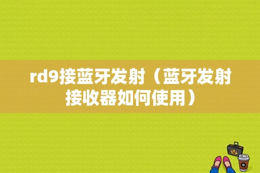 rd9接藍(lán)牙發(fā)射（藍(lán)牙發(fā)射接收器如何使用）