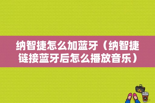 納智捷怎么加藍(lán)牙（納智捷鏈接藍(lán)牙后怎么播放音樂）