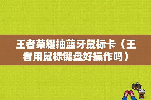 王者榮耀抽藍(lán)牙鼠標(biāo)卡（王者用鼠標(biāo)鍵盤好操作嗎）