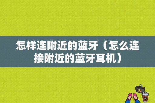 怎樣連附近的藍(lán)牙（怎么連接附近的藍(lán)牙耳機(jī)）