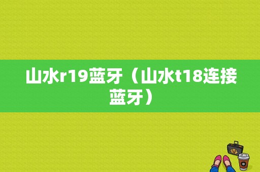 山水r19藍牙（山水t18連接藍牙）