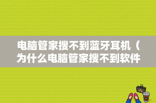 電腦管家搜不到藍牙耳機（為什么電腦管家搜不到軟件）