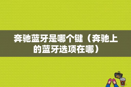 奔馳藍牙是哪個鍵（奔馳上的藍牙選項在哪）