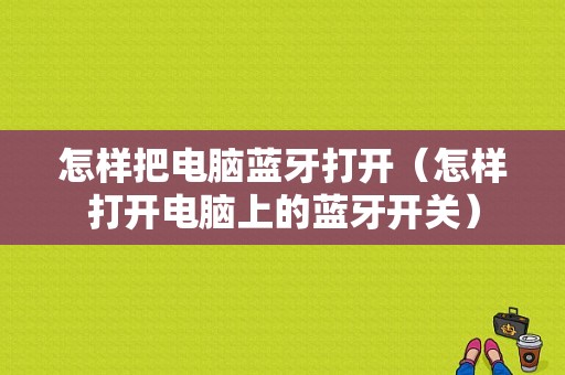 怎樣把電腦藍牙打開（怎樣打開電腦上的藍牙開關）