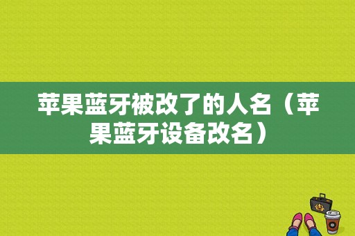 蘋果藍牙被改了的人名（蘋果藍牙設備改名）